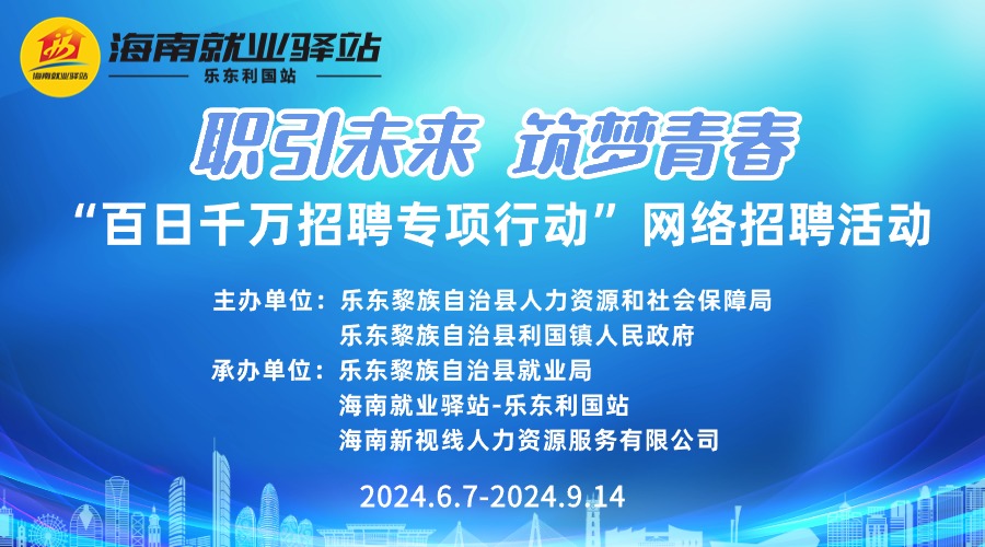 海南就業驛站-樂東利國站【職引未來 筑夢青春】“百日千萬招聘